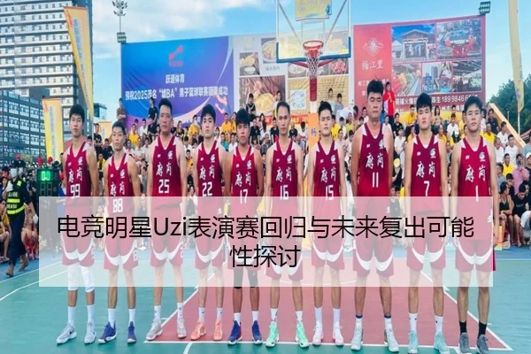 电竞明星Uzi表演赛回归与未来复出可能性探讨